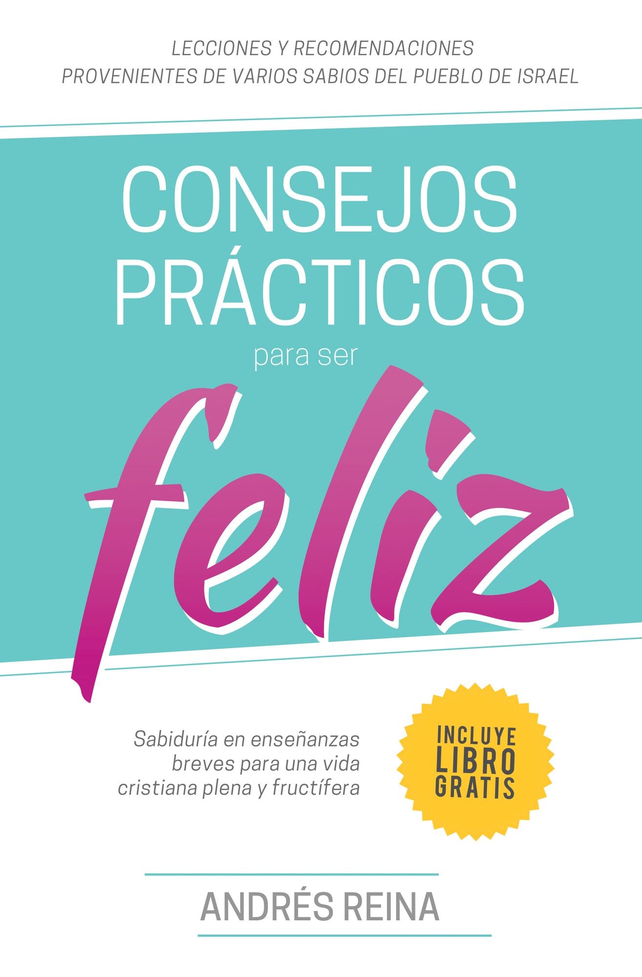 Consejos para vivir feliz: Sabiduría en enseñanzas breves para una vida cristiana plena y fructífera
