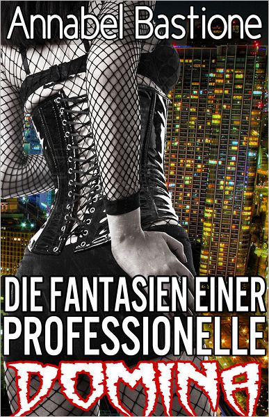 Die Fantasien einer professionelle Domina (BDSM Domina Erotik)
