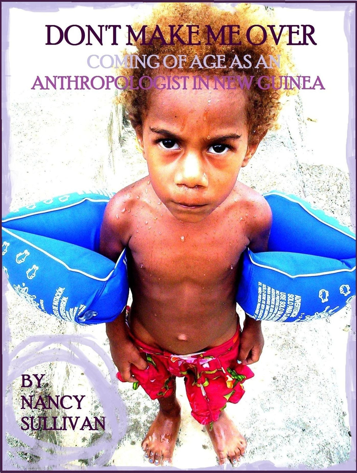 Don't Make Me Over: Coming of age as an anthropologist in New Guinea