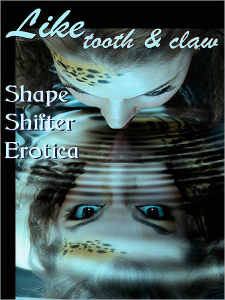 Like Tooth and Claw: Shape Shifter Erotica