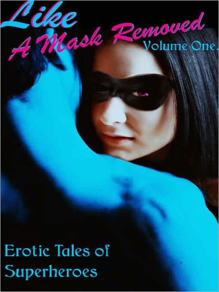 Erotic Tales of Superheroes [Like A Mask Removed, Volume One]
