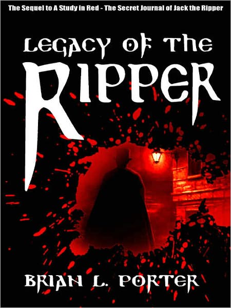 Legacy of the Ripper [The Sequel to A Study in Red--The Secret Journal of Jack the Ripper]