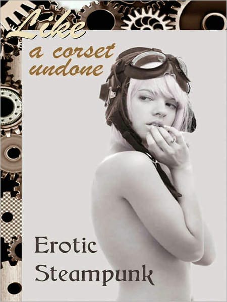 Like a Corset Undone: Erotic Steampunk