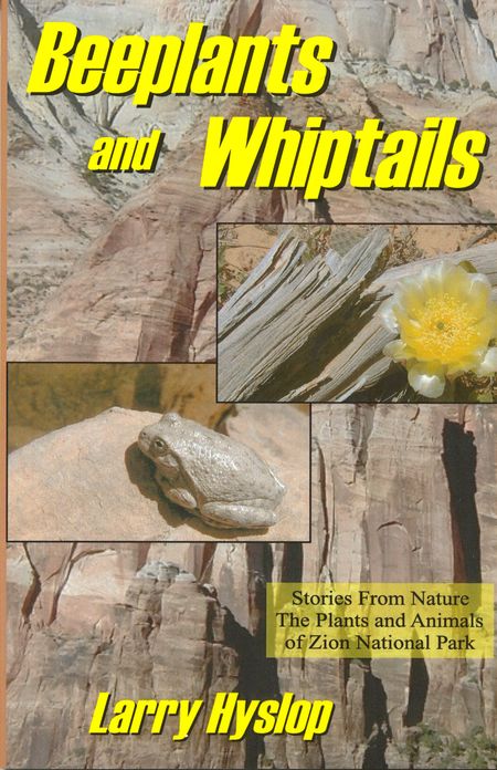 Beeplants and Whiptails: Stories From Nature, The Plants and Animals of Zion National Park