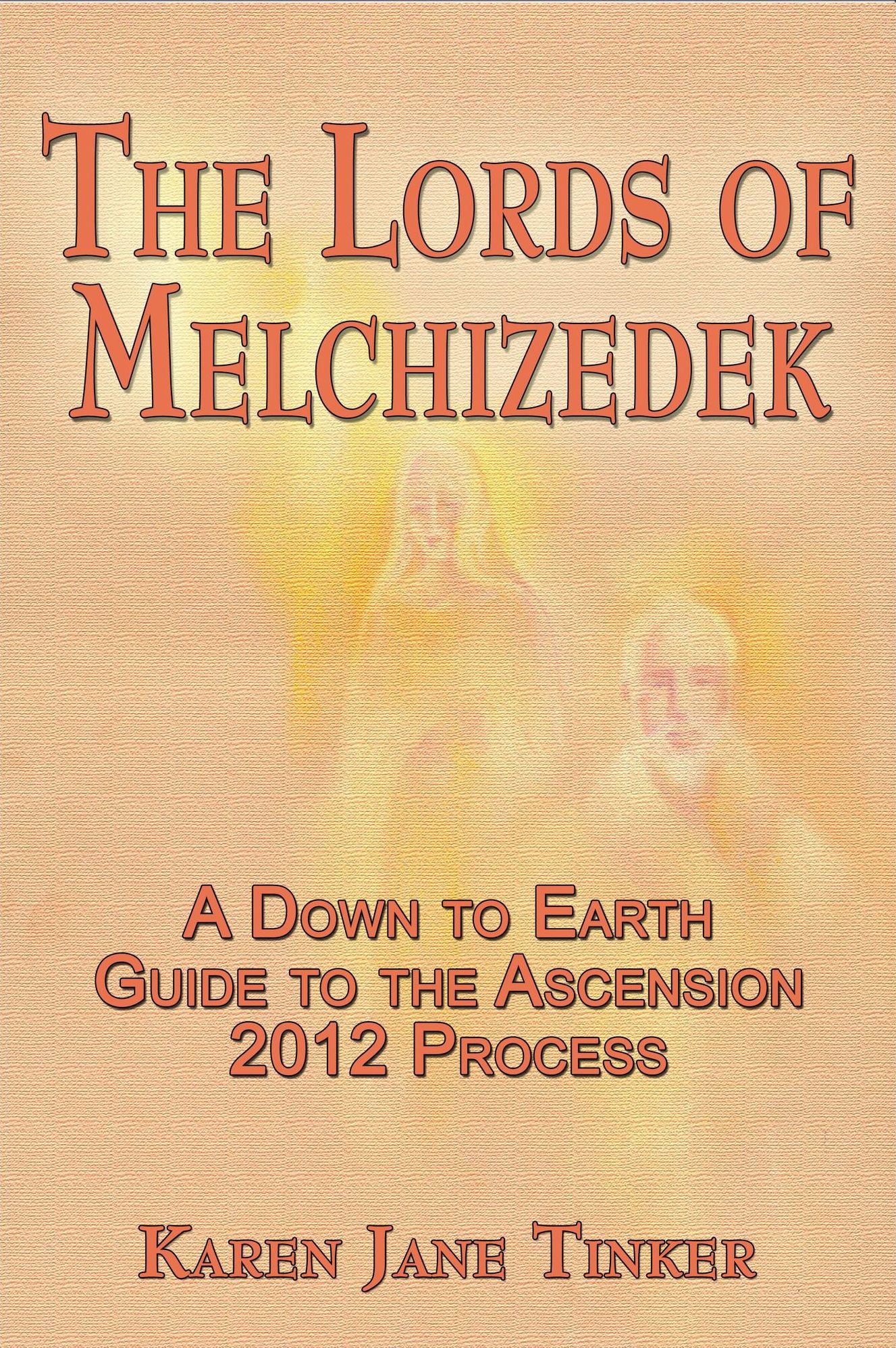 The Lords of Melchizedek; A Down to Earth Guide to The Ascension 2012 Process