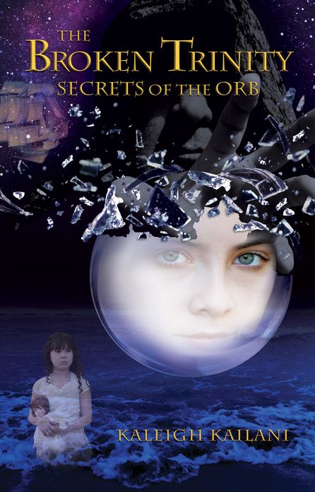 "The Broken Trinity: Secrets of the Orb" by Kaleigh Anne Kailani