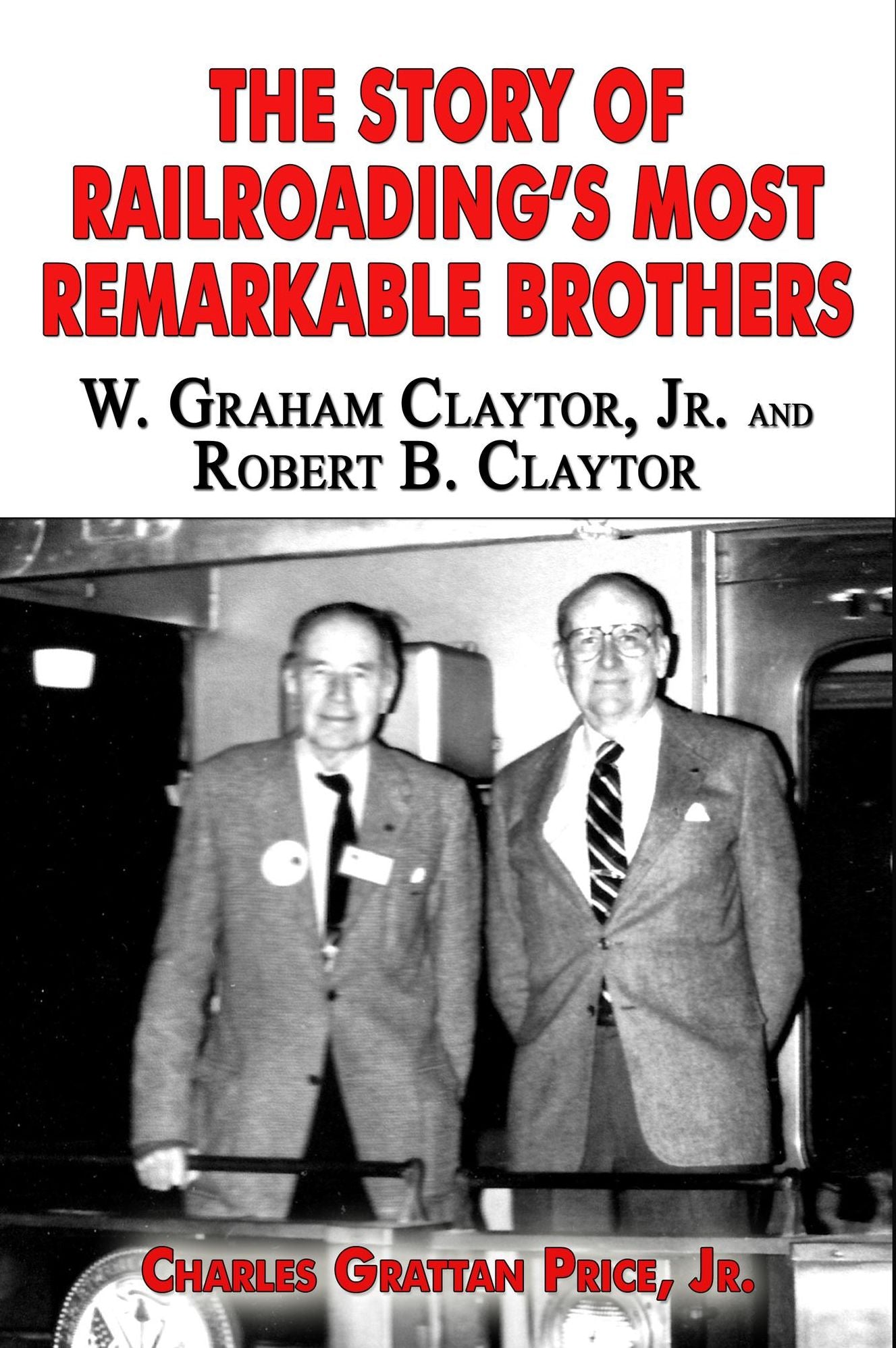 The Story of Railroading's Most Remarkable Brothers: W. Graham Claytor, Jr. and Robert B. Claytor