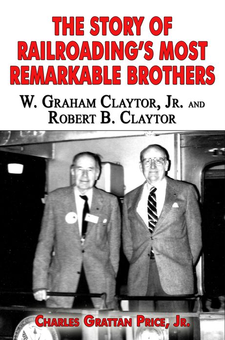 The Story of Railroading's Most Remarkable Brothers: W. Graham Claytor, Jr. and Robert B. Claytor
