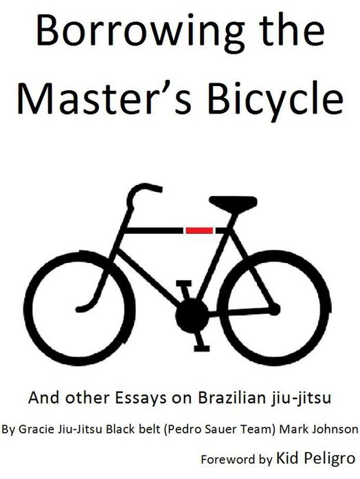 Borrowing the Master's Bicycle: and other essays on Brazilian jiu-jitsu