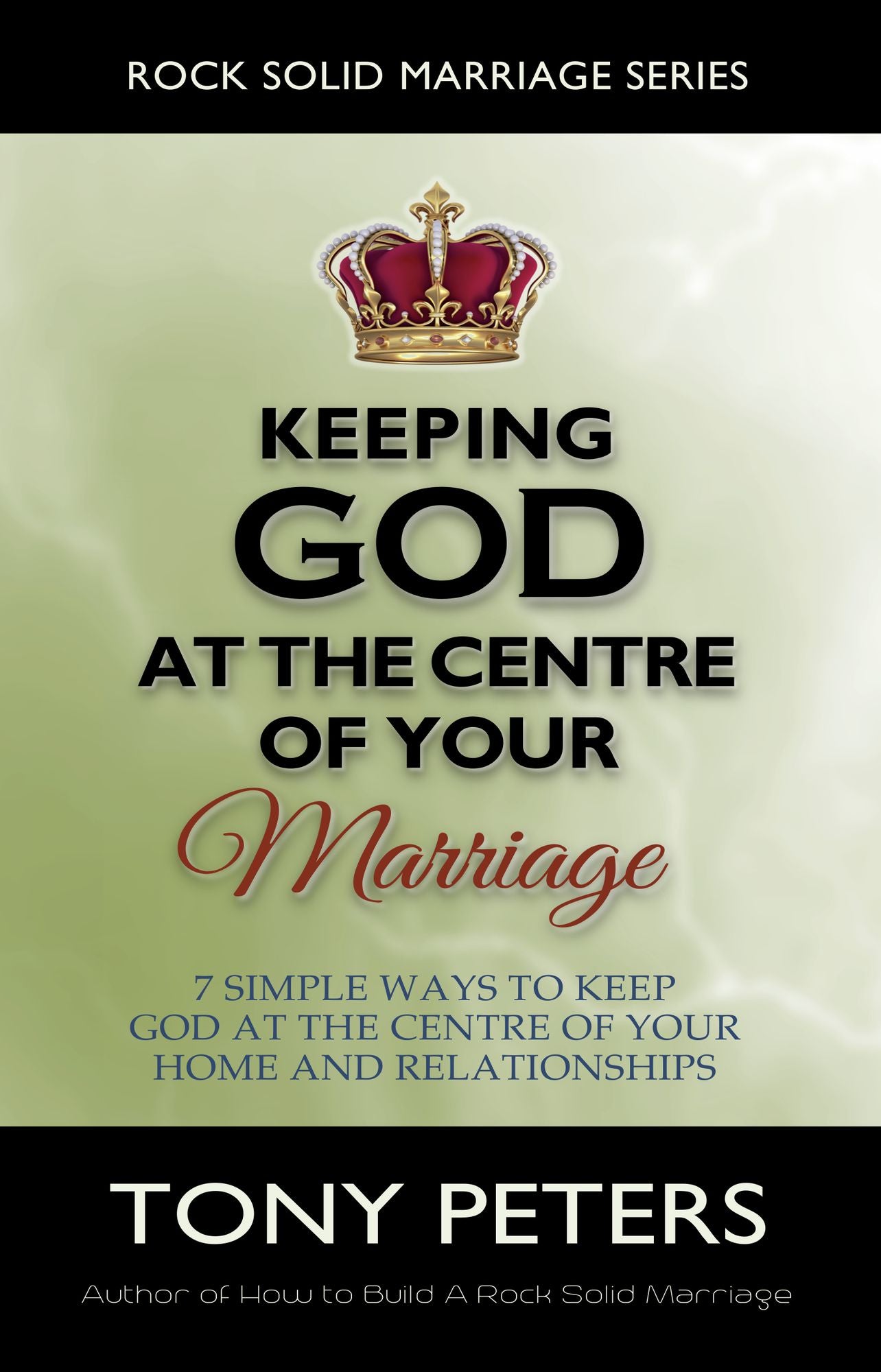 Keeping God At The Centre Of Your Marriage: 7 Simple Ways To Keep God At The Centre Of Your Home And Relationships
