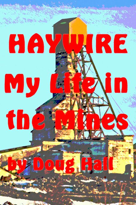 Haywire My Life in the Mines