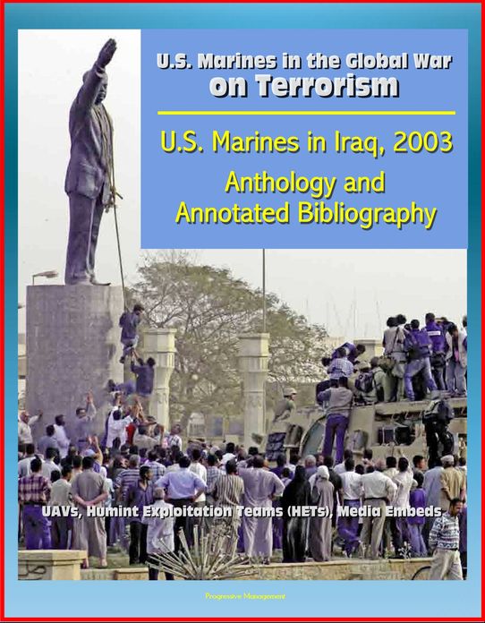 U.S. Marines in the Global War on Terrorism: U.S. Marines in Iraq, 2003: Anthology and Annotated Bibliography - UAVs, Humint Exploitation Teams (HETs), Media Embeds