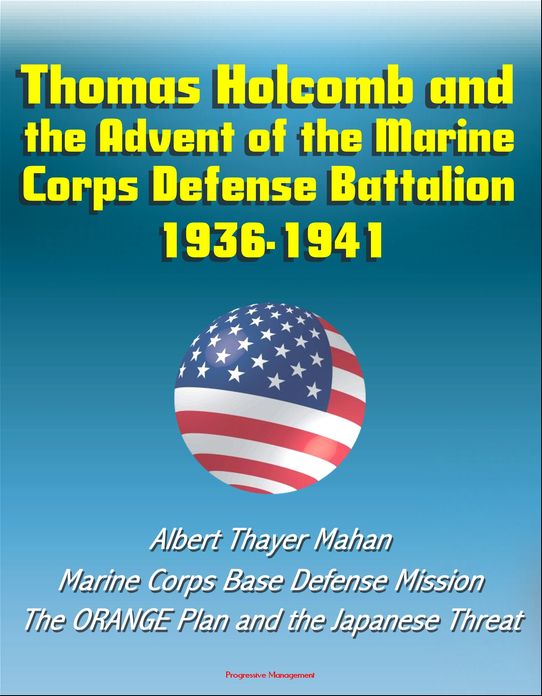 Thomas Holcomb and the Advent of the Marine Corps Defense Battalion: 1936-1941 - Albert Thayer Mahan, Marine Corps Base Defense Mission, The ORANGE Plan and the Japanese Threat