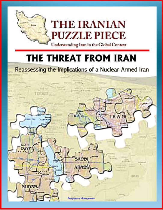 The Threat from Iran: Reassessing the Implications of a Nuclear-Armed Iran and the Iranian Puzzle Piece - Understanding Iran in the Global Context