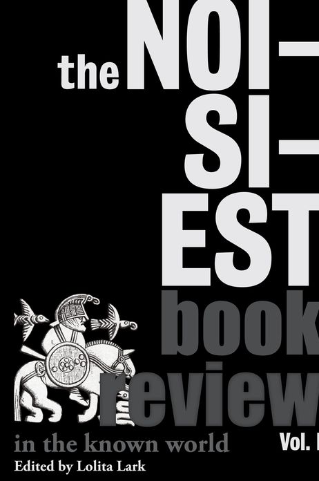 The Noisiest Book Review in the Known World: The Best of the Review of Arts, Literature, Philosophy and the Humanities, Vol. I