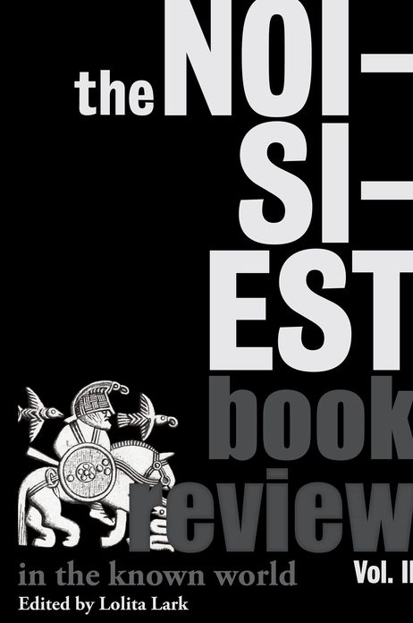 The Noisiest Book Review in the Known World: The Best of the Review of Arts, Literature, Philosophy and the Humanities, Vol. II