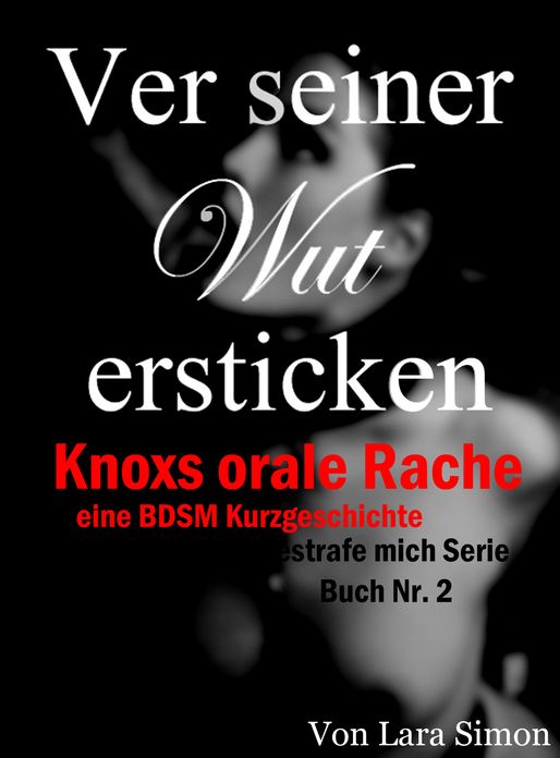 Vor seiner Wut ersticken: Knoxs orale Rache (eine BDSM Kurzgeschichte) (Bestrafe mich)