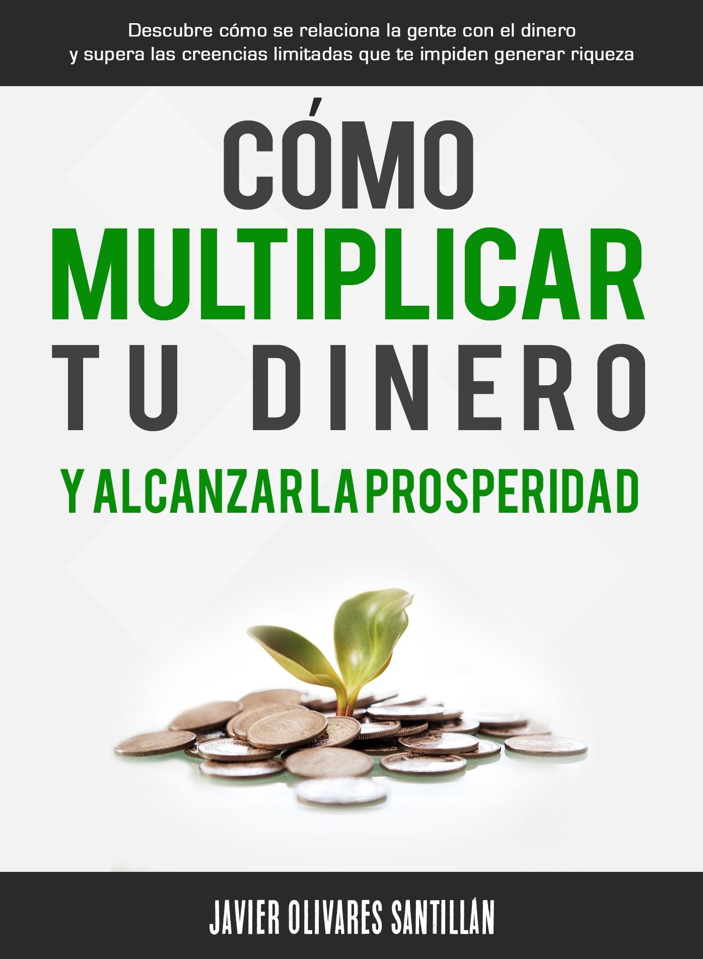 Cómo multiplicar tu dinero y alcanzar la prosperidad: Descubre cómo se relaciona la gente con el dinero y supera las creencias limitadas que te impiden generar riqueza