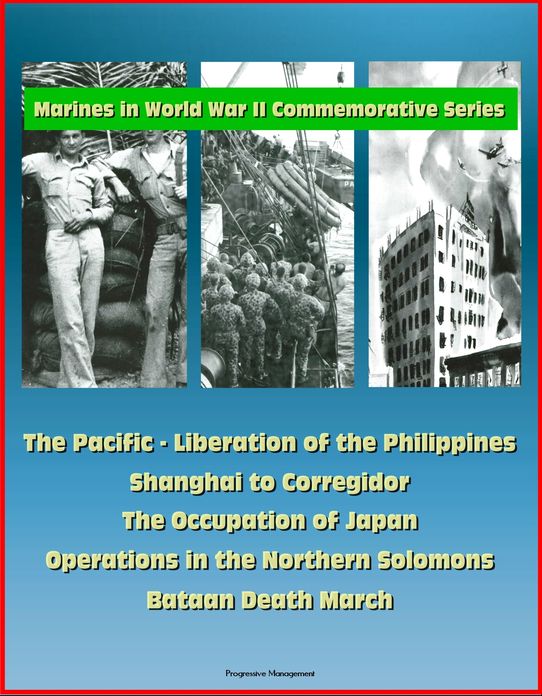 Marines in World War II Commemorative Series: The Pacific - Liberation of the Philippines, Shanghai to Corregidor, The Occupation of Japan, Operations in the Northern Solomons - Bataan Death March