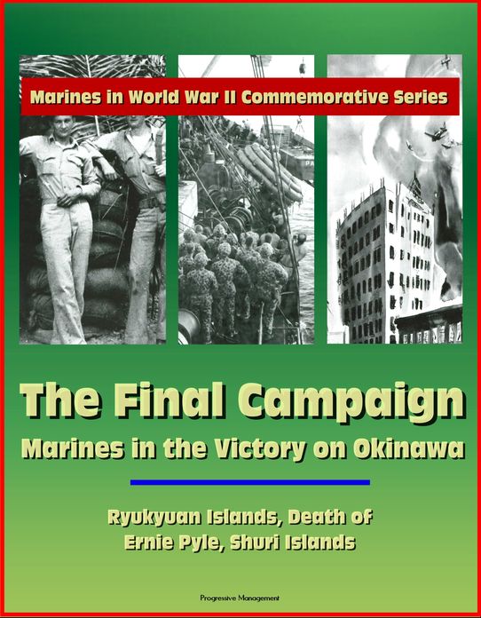 Marines in World War II Commemorative Series: The Final Campaign: Marines in the Victory on Okinawa, Ryukyuan Islands, Death of Ernie Pyle, Shuri Islands