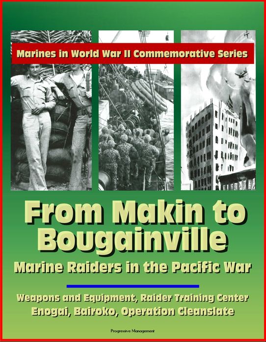 Marines in World War II Commemorative Series: From Makin to Bougainville: Marine Raiders in the Pacific War - Weapons and Equipment, Raider Training Center, Enogai, Bairoko, Operation Cleanslate