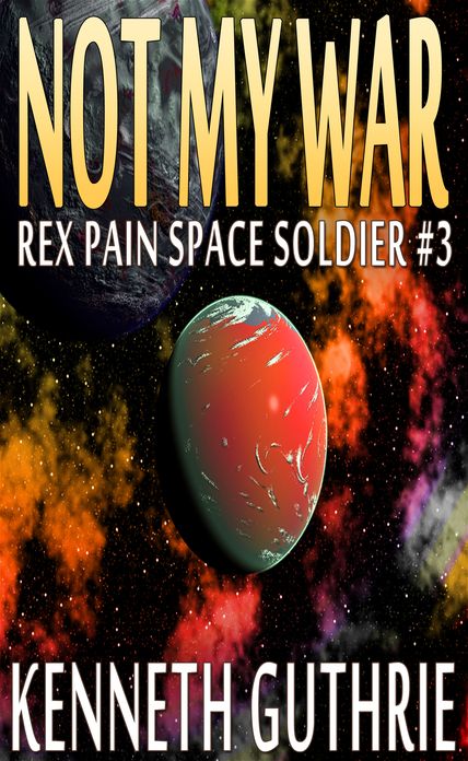 Not My War (Rex Pain Space Soldier #3)