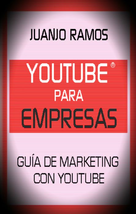 Youtube para empresas. Guía de Marketing con Youtube