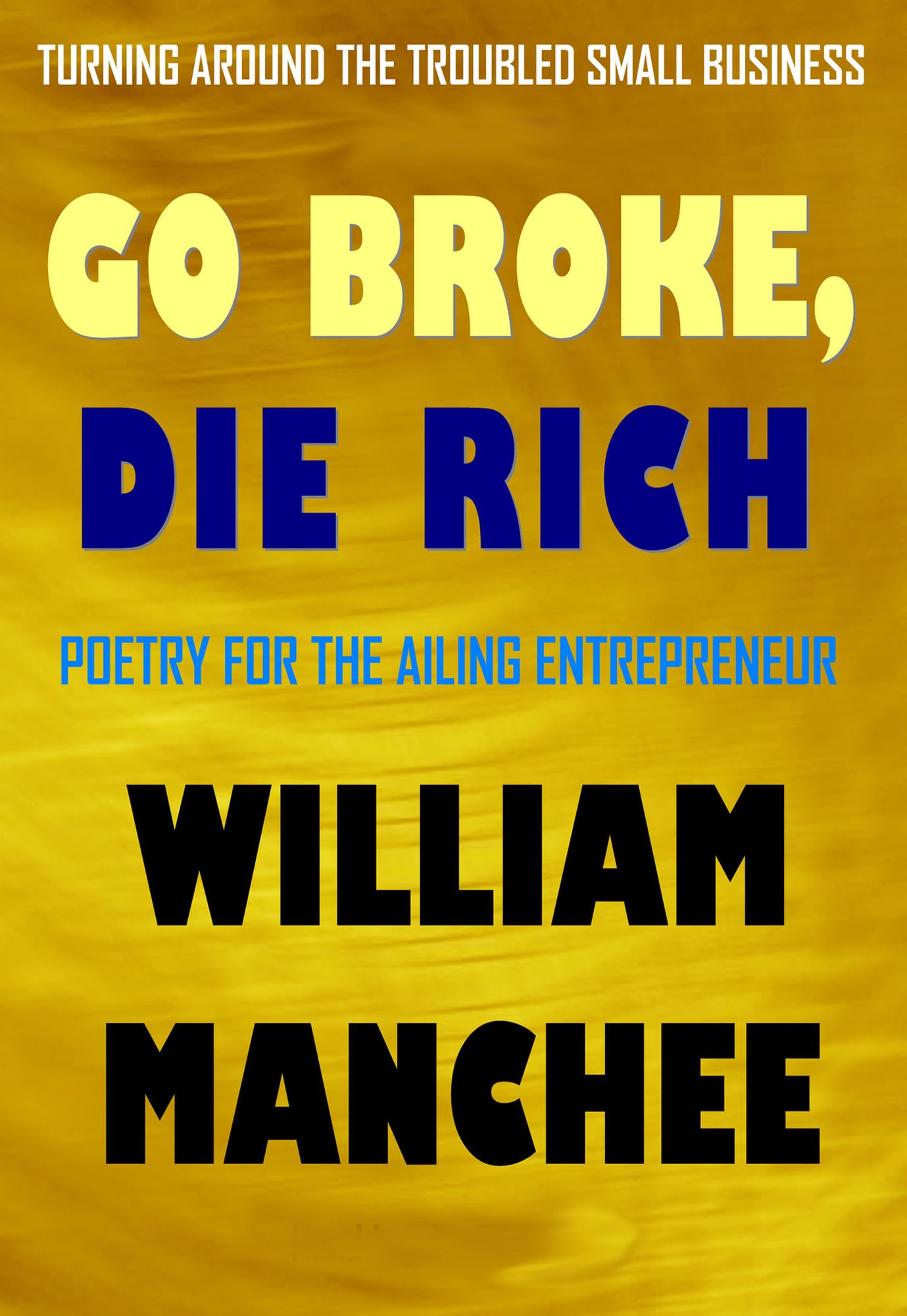 Go Broke, Die Rich, Turning Around the Troubled Small Business