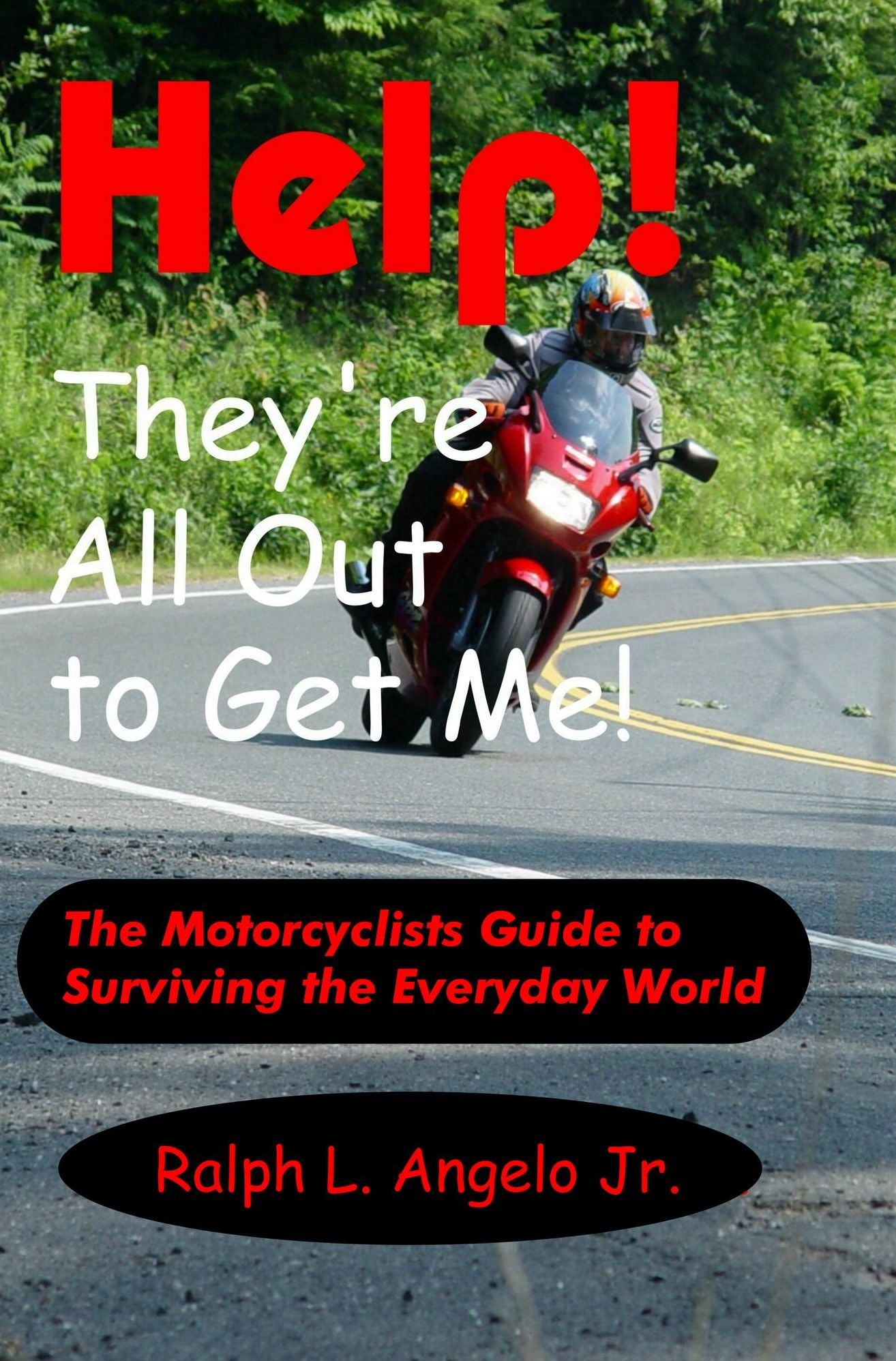 Help! They're All Out to Get Me! The Motorcyclists Guide to Surviving the Everyday World.