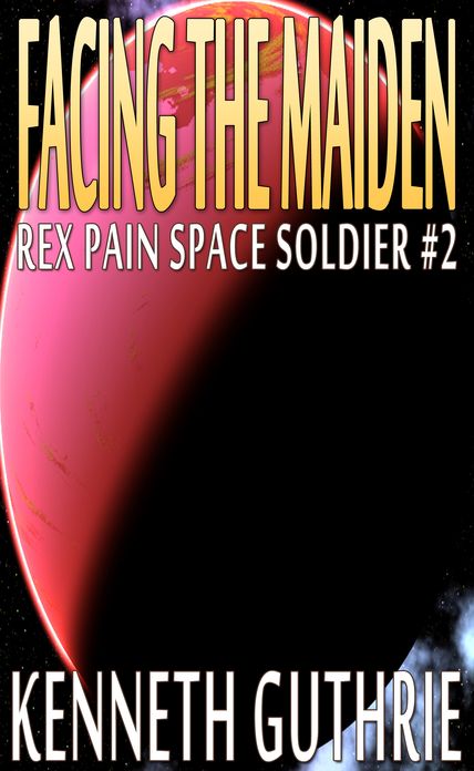 Facing The Maiden (Rex Pain Space Soldier #2)