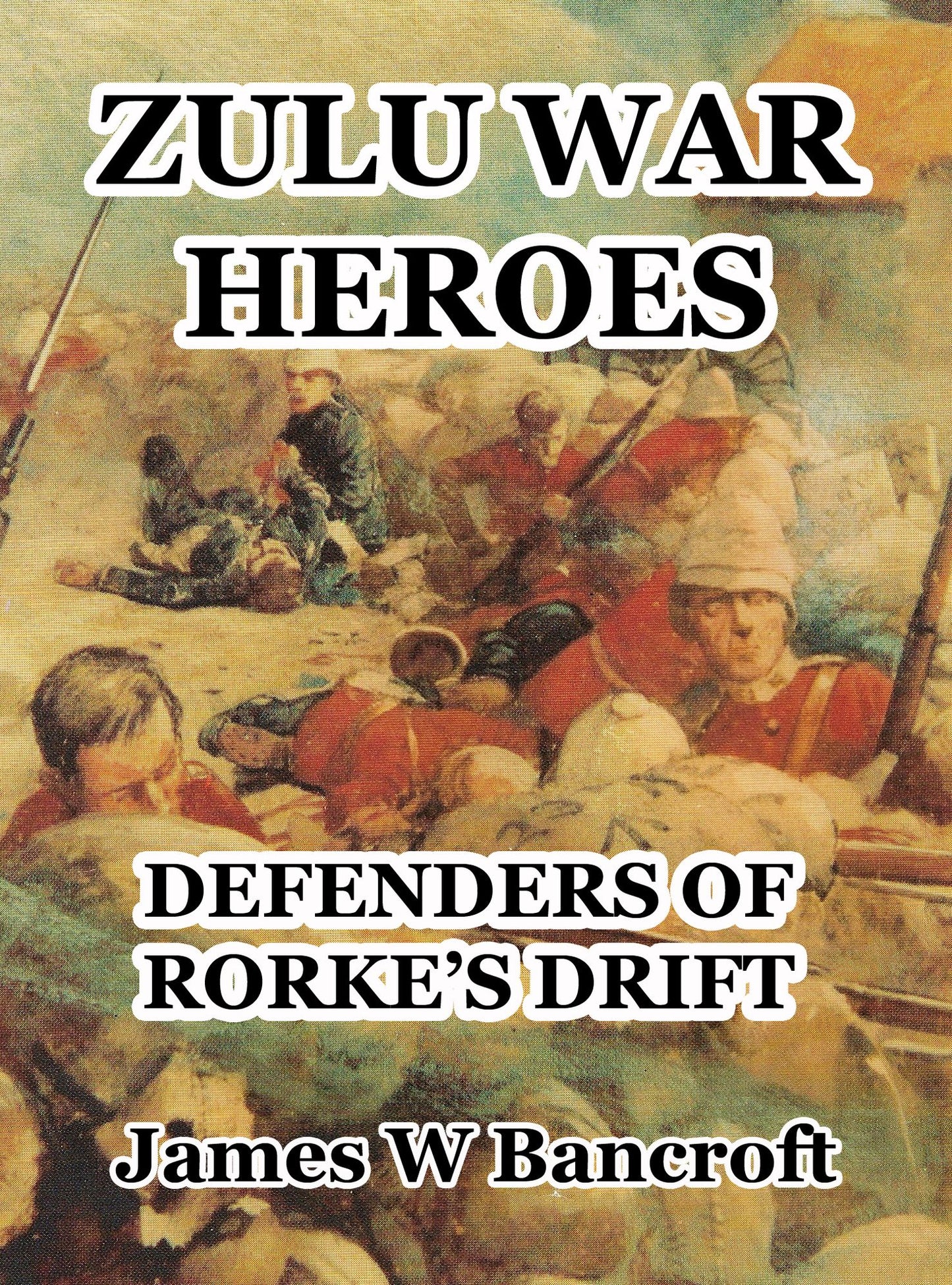 Zulu War Heroes: Defenders of Rorke's Drift