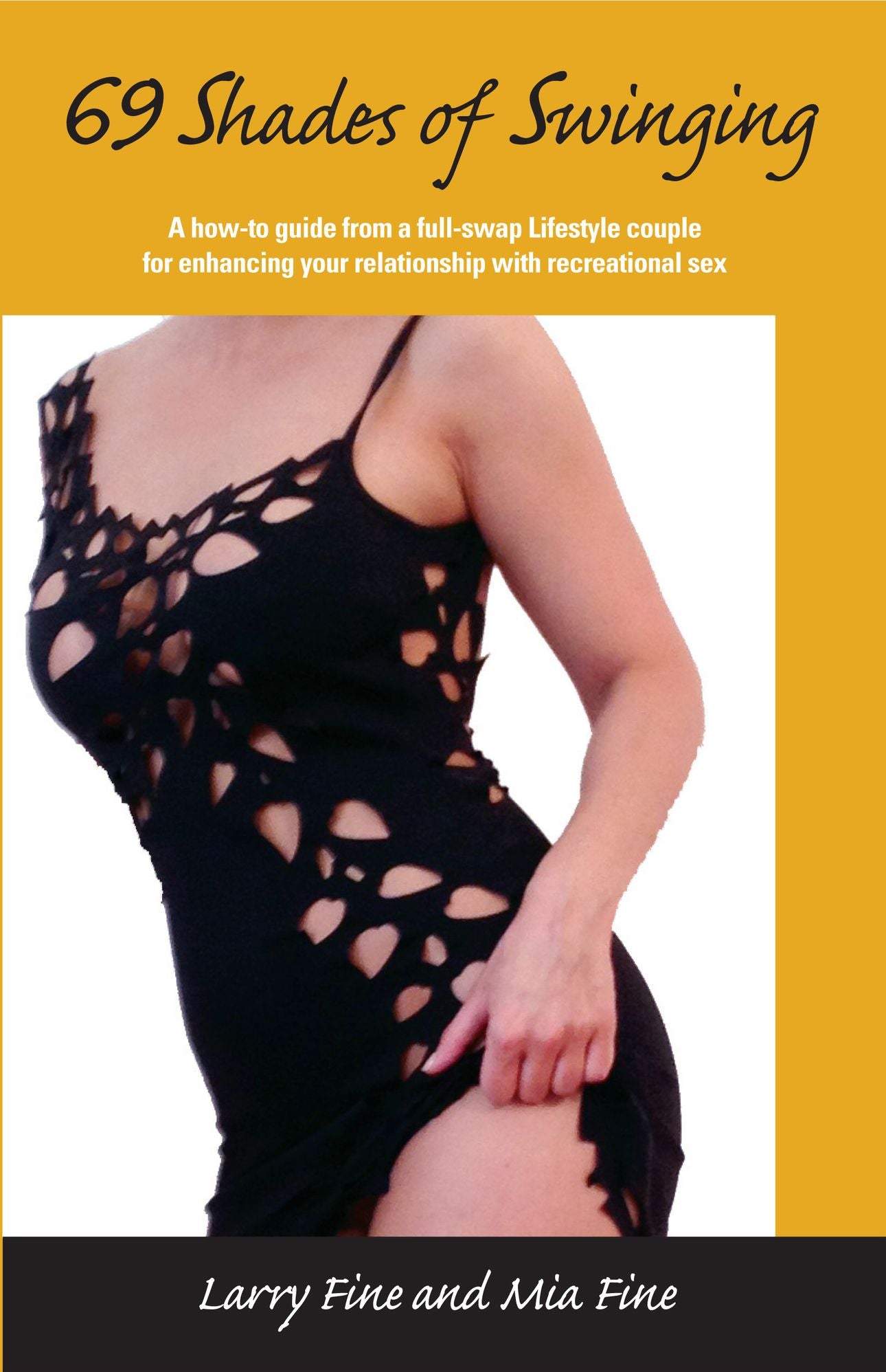 69 Shades Of Swinging: A How-To Guide From A Full-Swap Lifestyle Couple For Enhancing Your Relationship With Recreational Sex