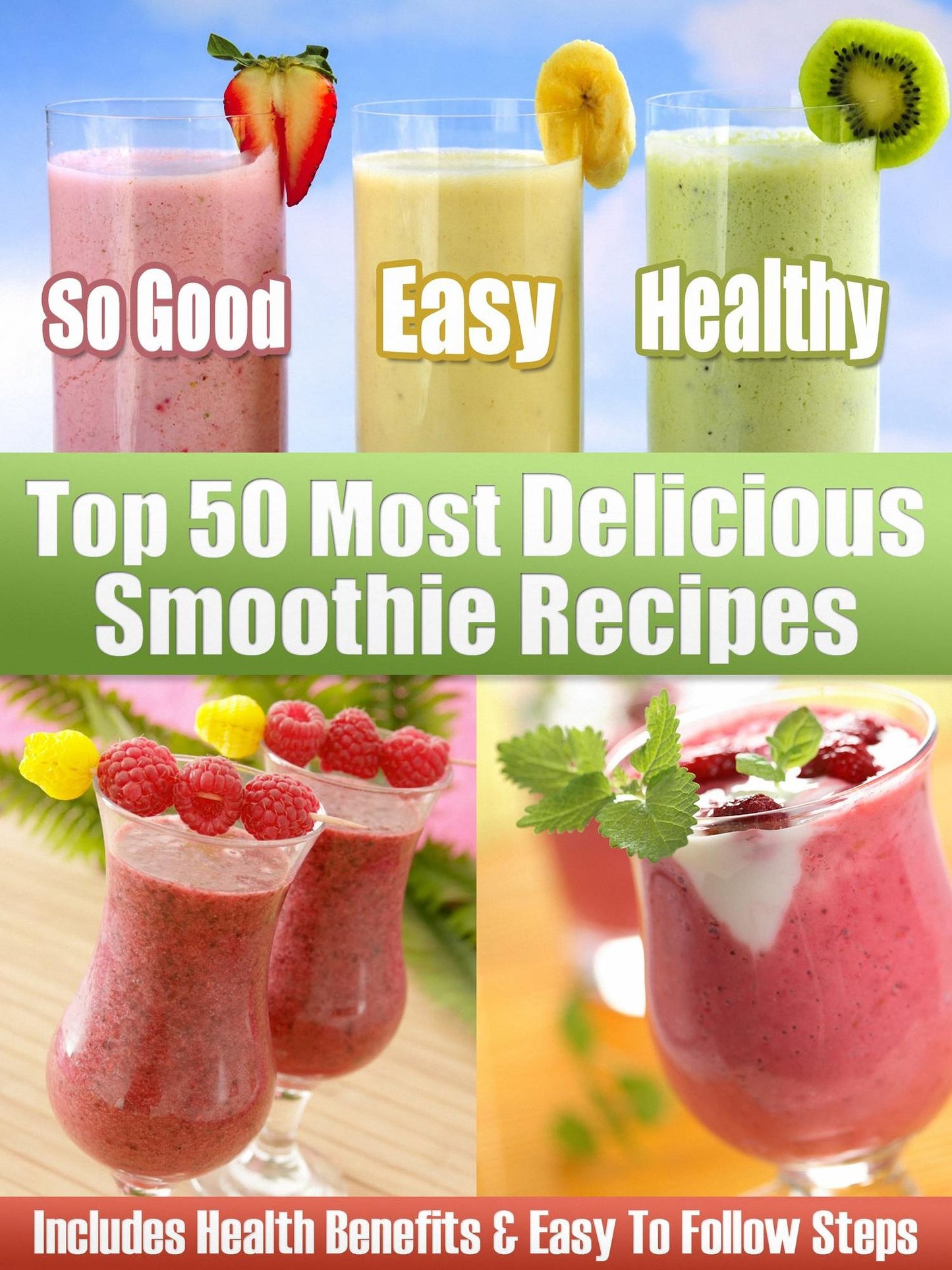 Top 50 Most Delicious Smoothie Recipes: Includes Health Benefits & Easy To Follow Steps For The Best Smoothies