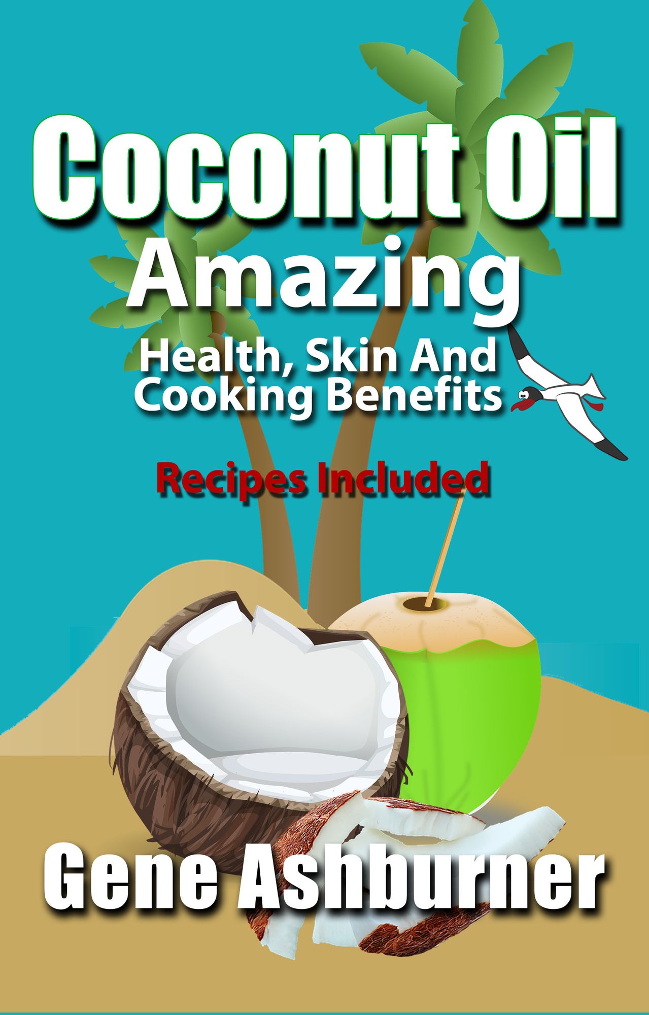 Coconut Oil: Amazing Health, Skin And Cooking Benefits - Recipes Included