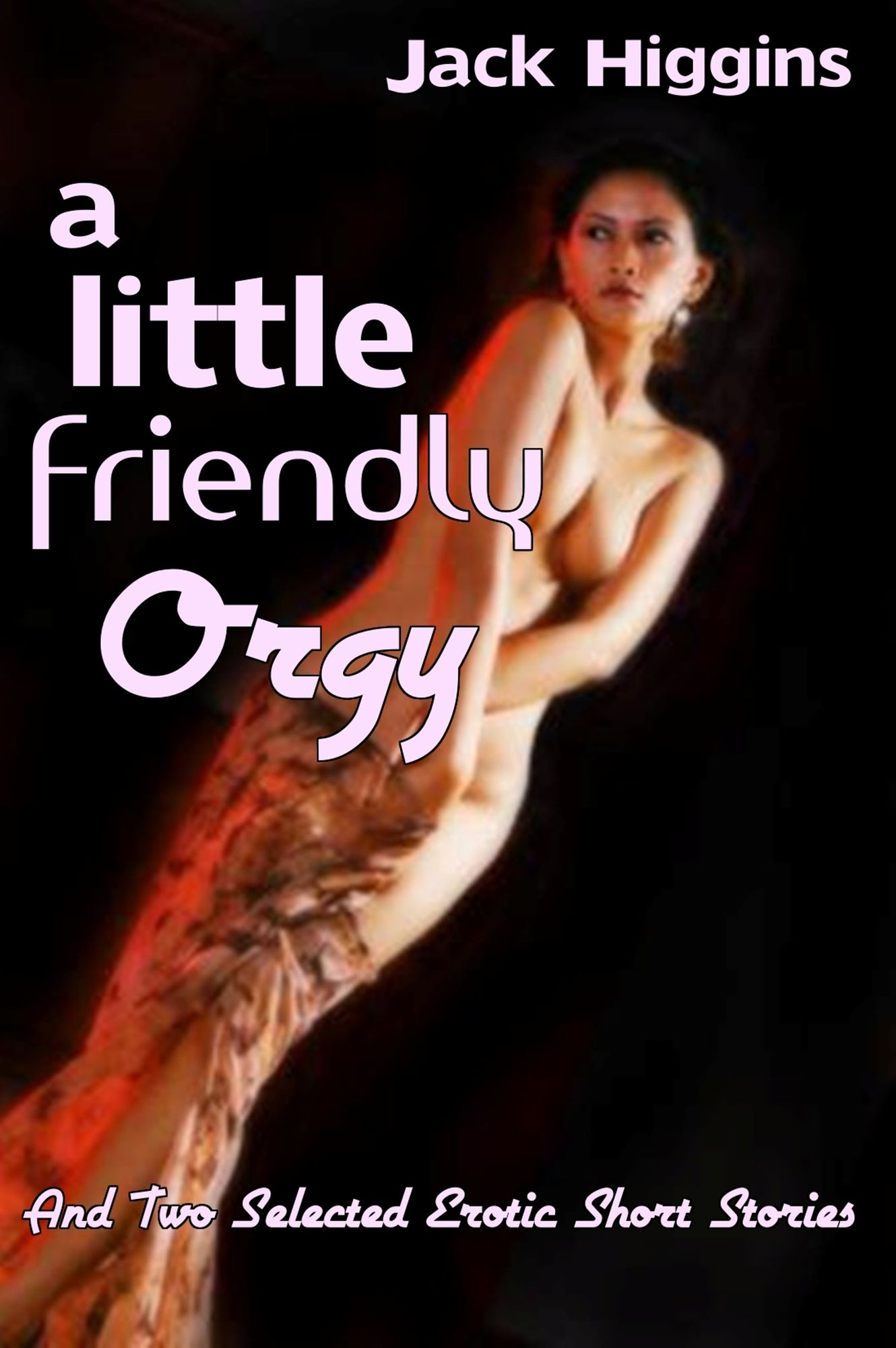 A Little Friendly Orgy, And Two Selected Erotic Short Stories