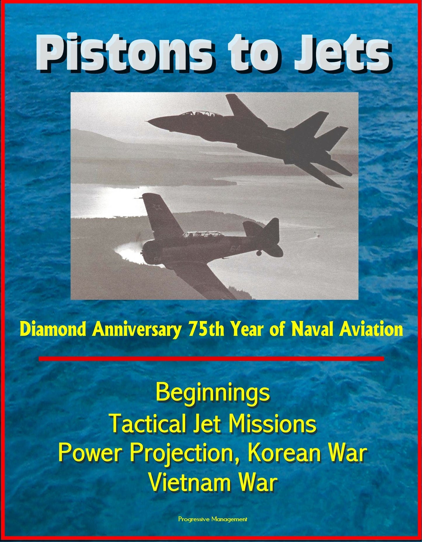 Pistons to Jets: Diamond Anniversary 75th Year of Naval Aviation, Beginnings, Tactical Jet Missions, Power Projection, Korean War, Vietnam War