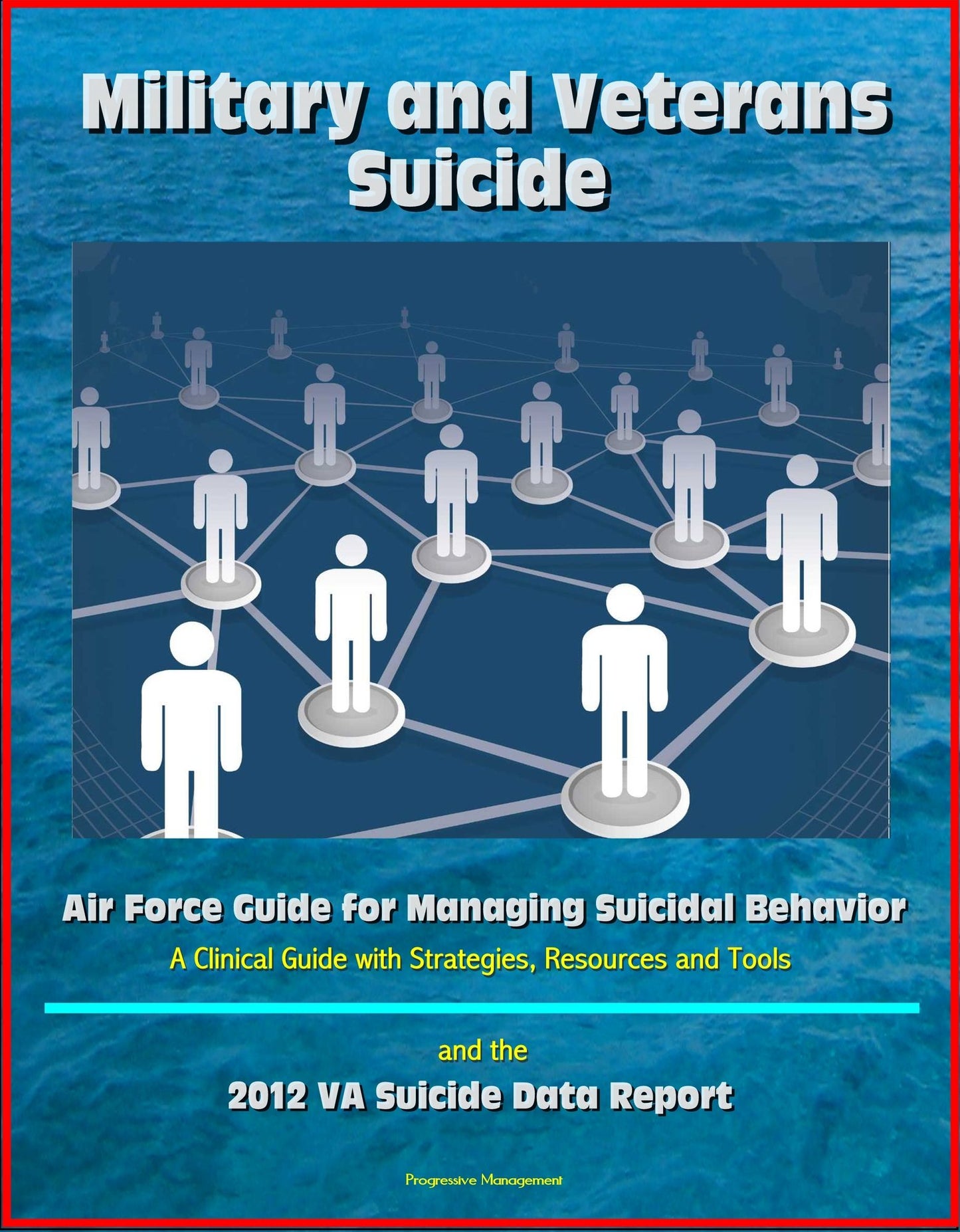 Military and Veterans Suicide: Air Force Guide for Managing Suicidal Behavior, A Clinical Guide with Strategies, Resources and Tools, and the 2012 VA Suicide Data Report