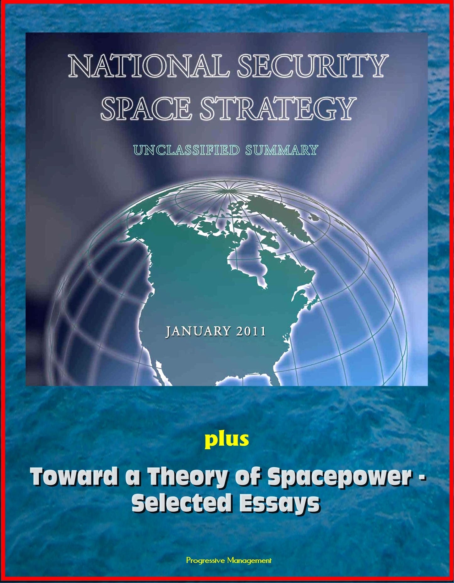 National Security Space Strategy, Unclassified Summary, January 2011, plus Toward a Theory of Spacepower: Selected Essays