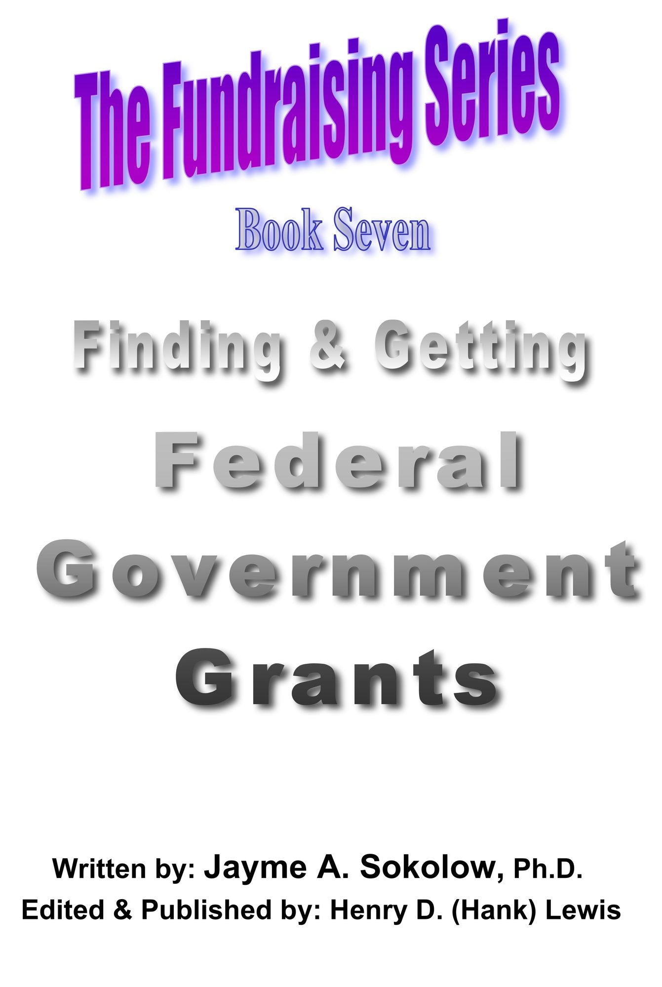 The Fundraising Series: Book 7 - Finding & Getting Federal Government Grants