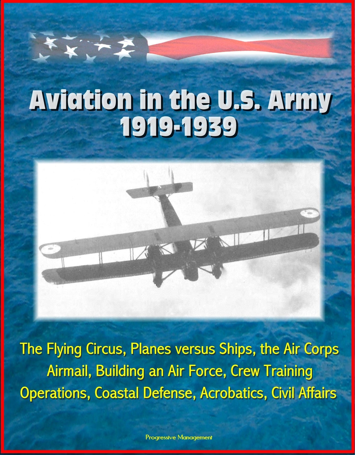 Aviation in the U.S. Army, 1919-1939: The Flying Circus, Planes versus Ships, the Air Corps, Airmail, Building an Air Force, Crew Training, Operations, Coastal Defense, Acrobatics, Civil Affairs