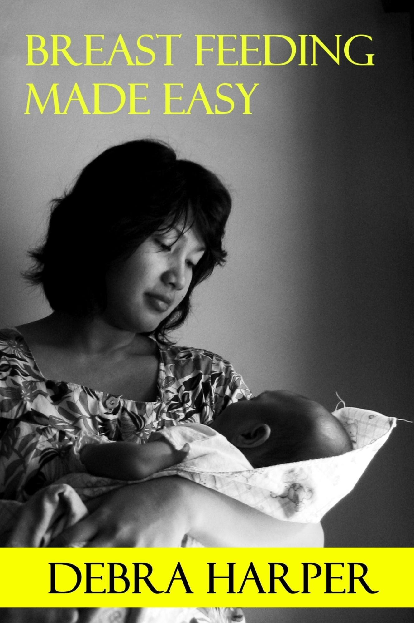 Breast Feeding Made Easy: How To Breastfeed For Mothers Of Newborns