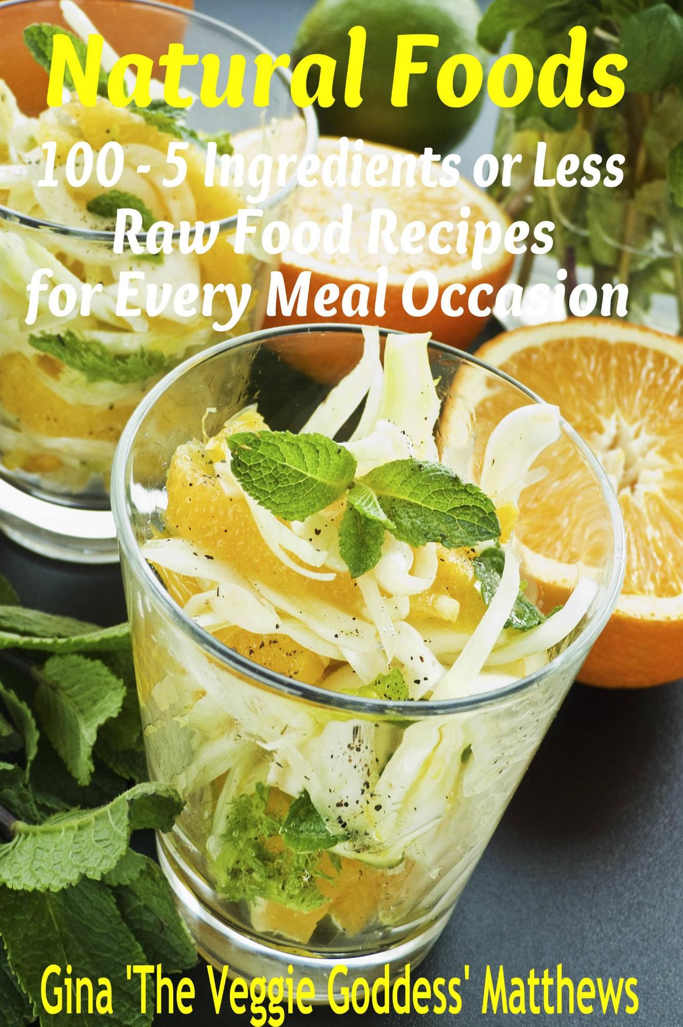 Natural Foods: 100 - 5 Ingredients or Less, Raw Food Recipes for Every Meal Occasion