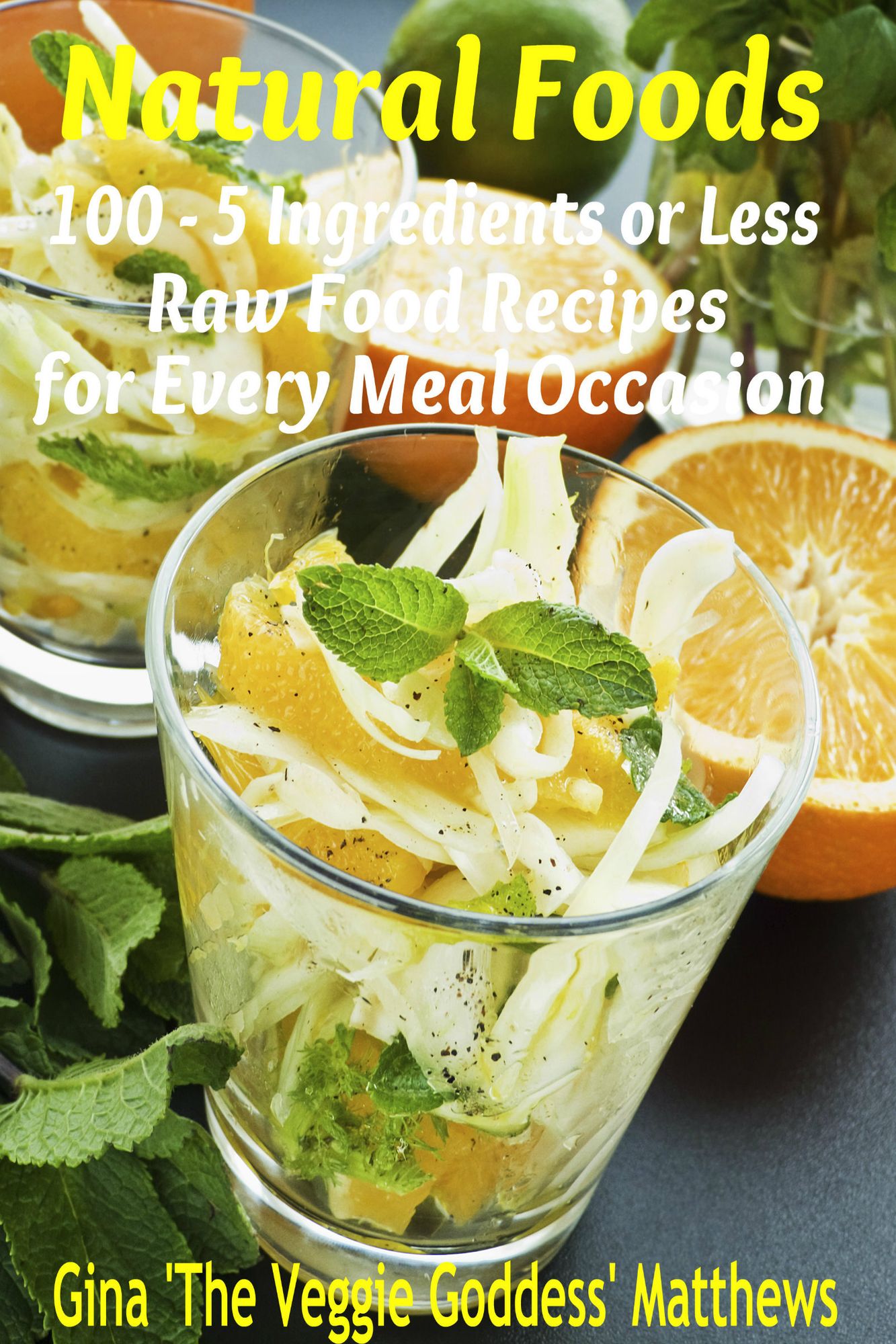 Natural Foods: 100 - 5 Ingredients or Less, Raw Food Recipes for Every Meal Occasion
