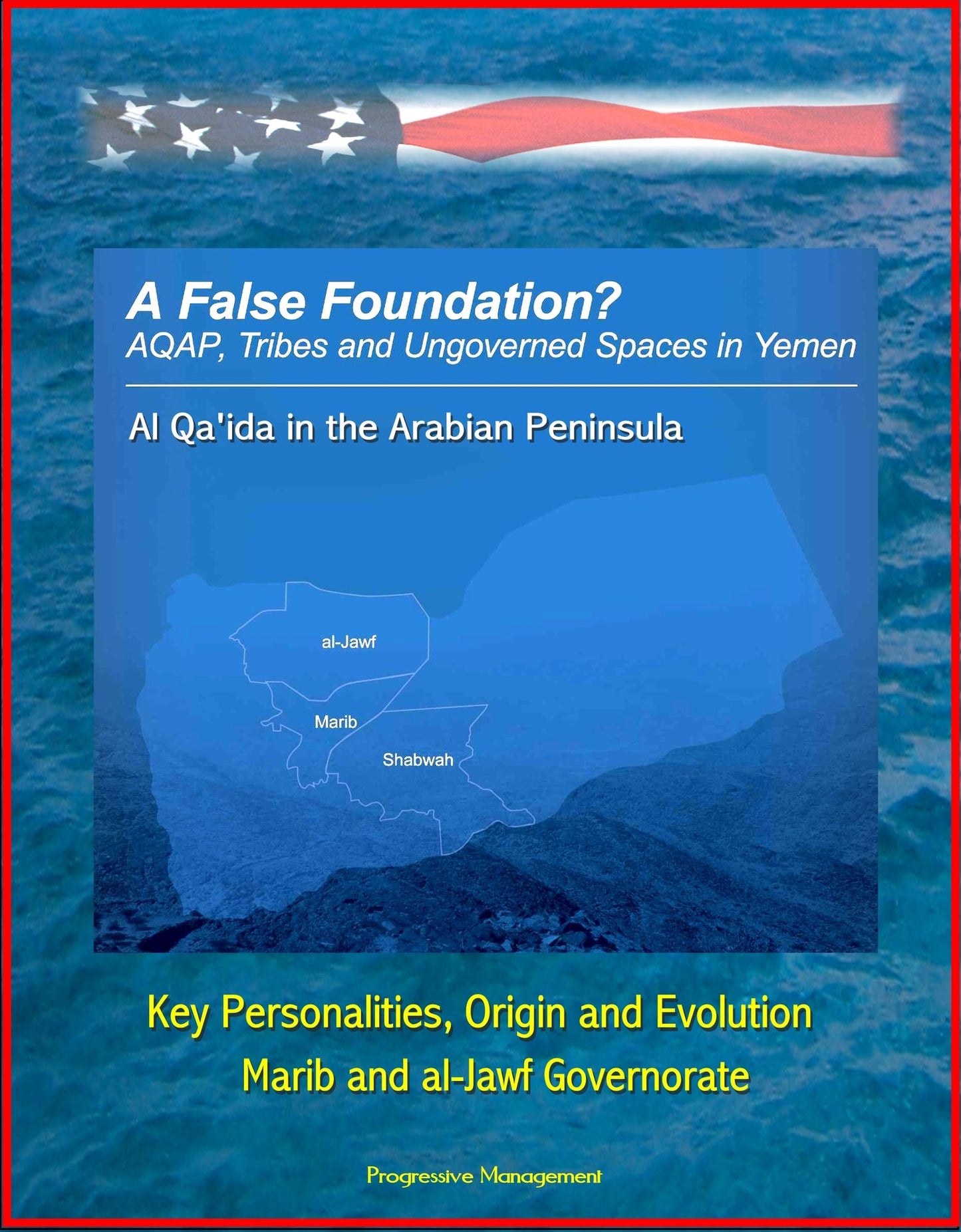 A False Foundation? Al Qa'ida in the Arabian Peninsula (AQAP), Tribes and Ungoverned Spaces in Yemen - Key Personalities, Origin and Evolution, Marib and al-Jawf Governorate