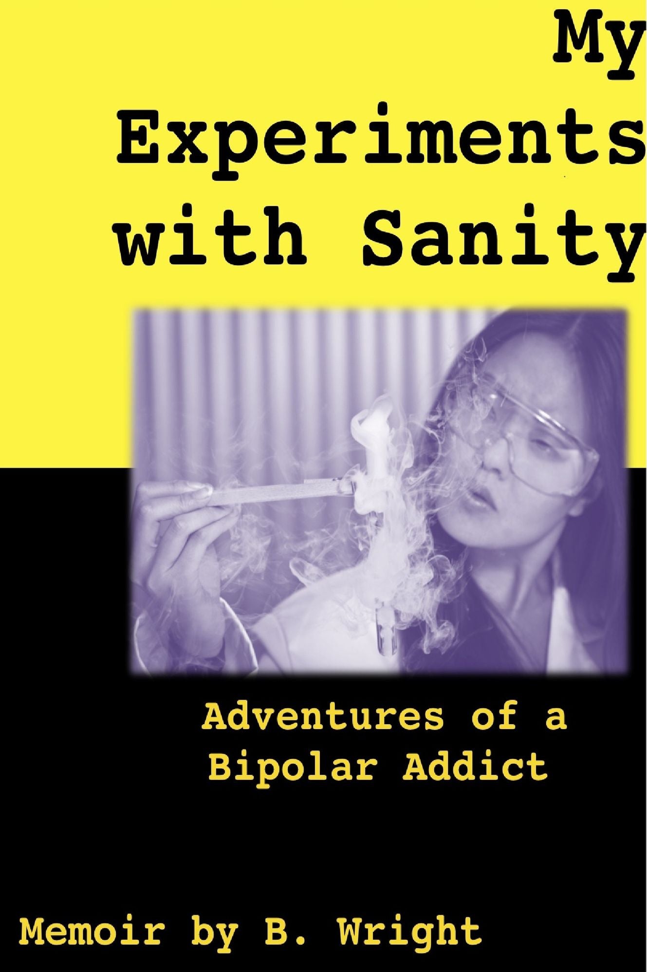 My Experiments with Sanity: Adventures of a Bipolar Addict