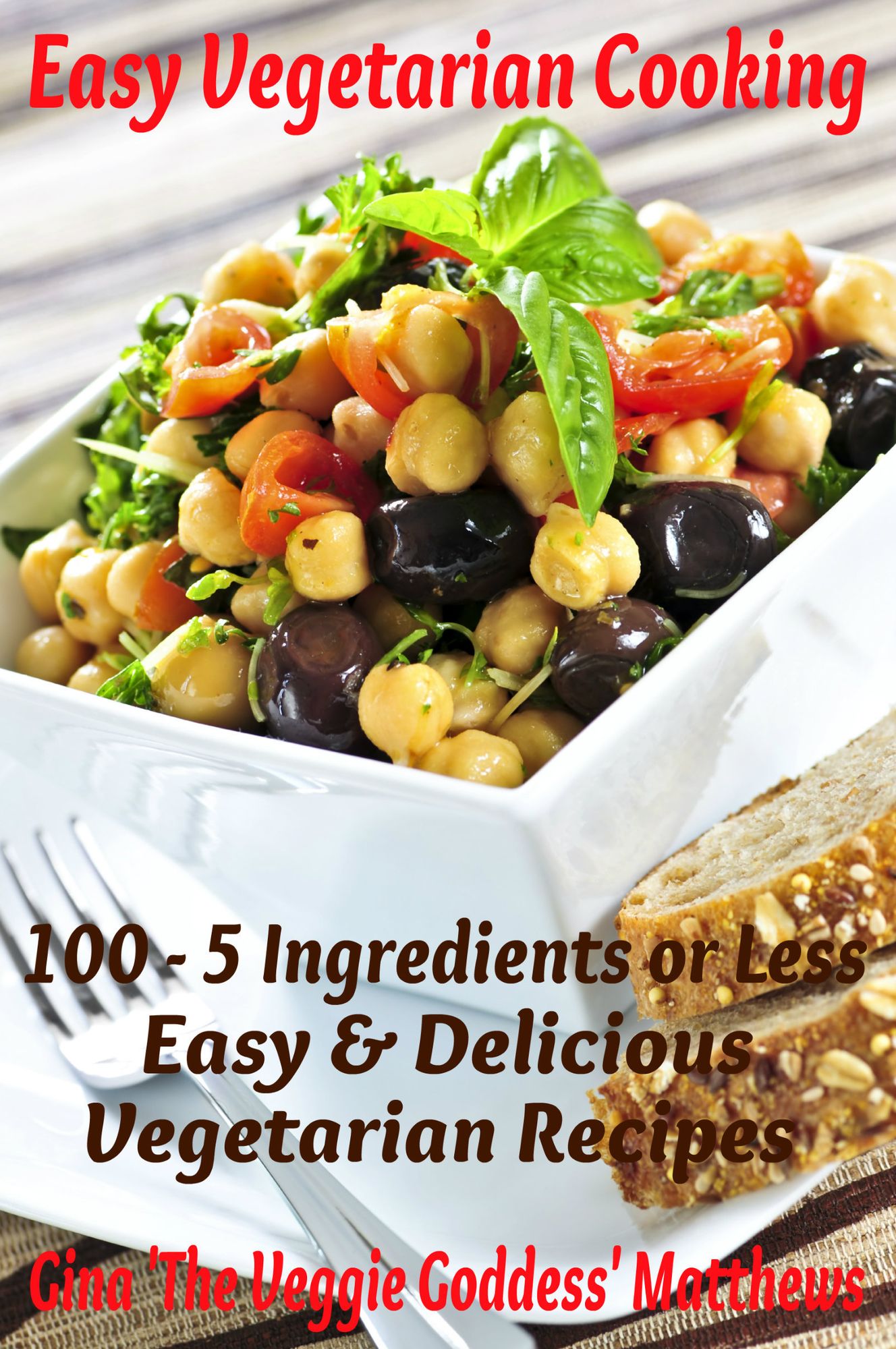 Easy Vegetarian Cooking: 100 - 5 Ingredients or Less, Easy and Delicious Vegetarian Recipes