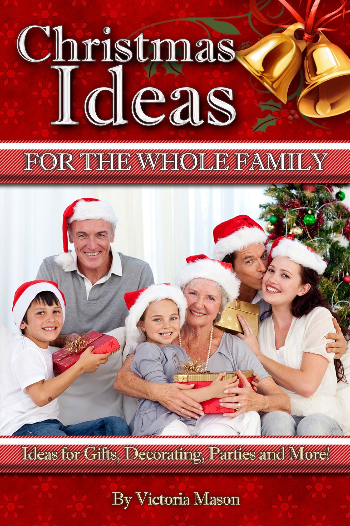 Christmas Ideas for The Whole Family: Ideas for Gifts, Decorating, Parties and More!
