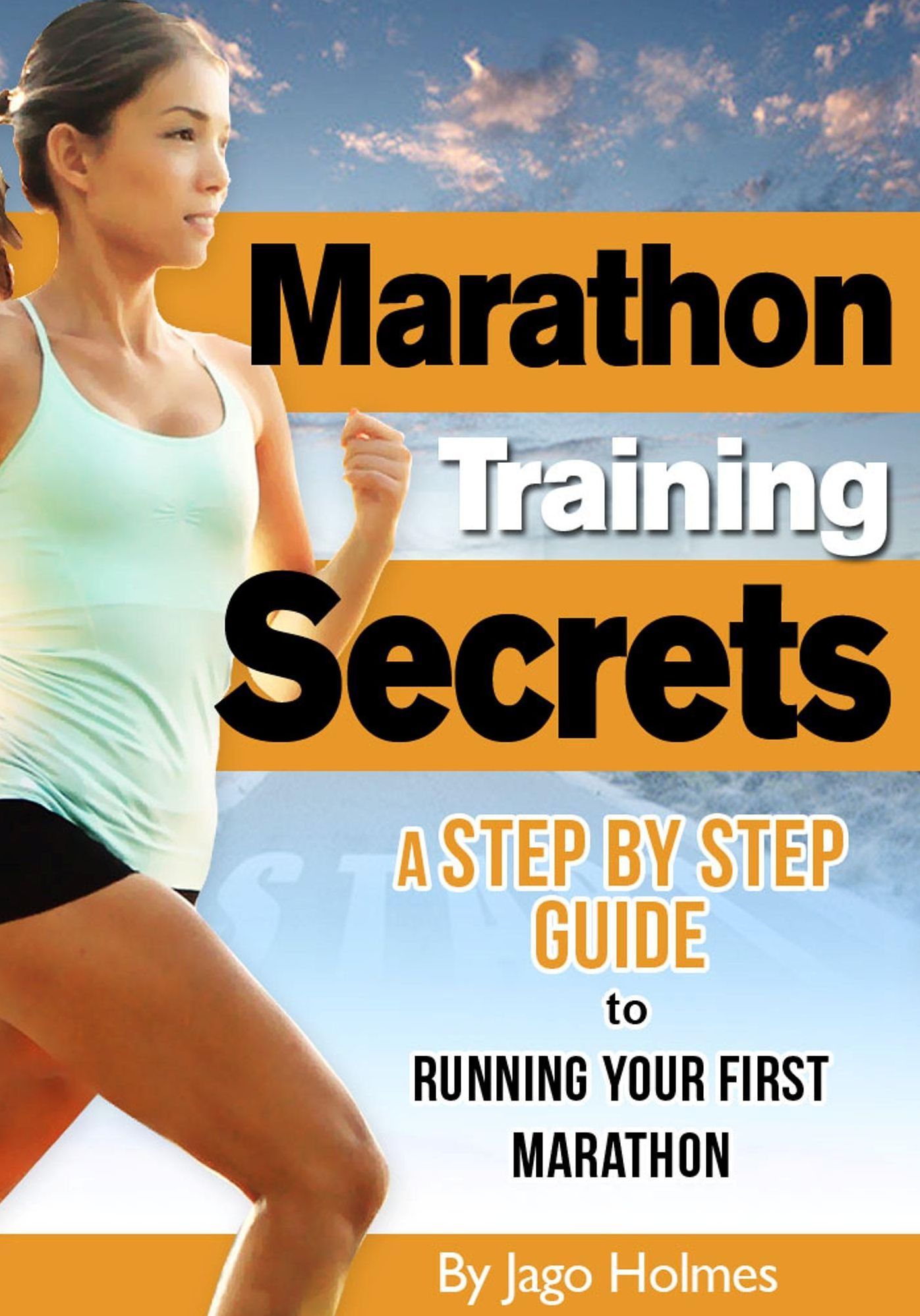 Marathon Training Secrets: A Step By Step Guide To Running Your First Marathon