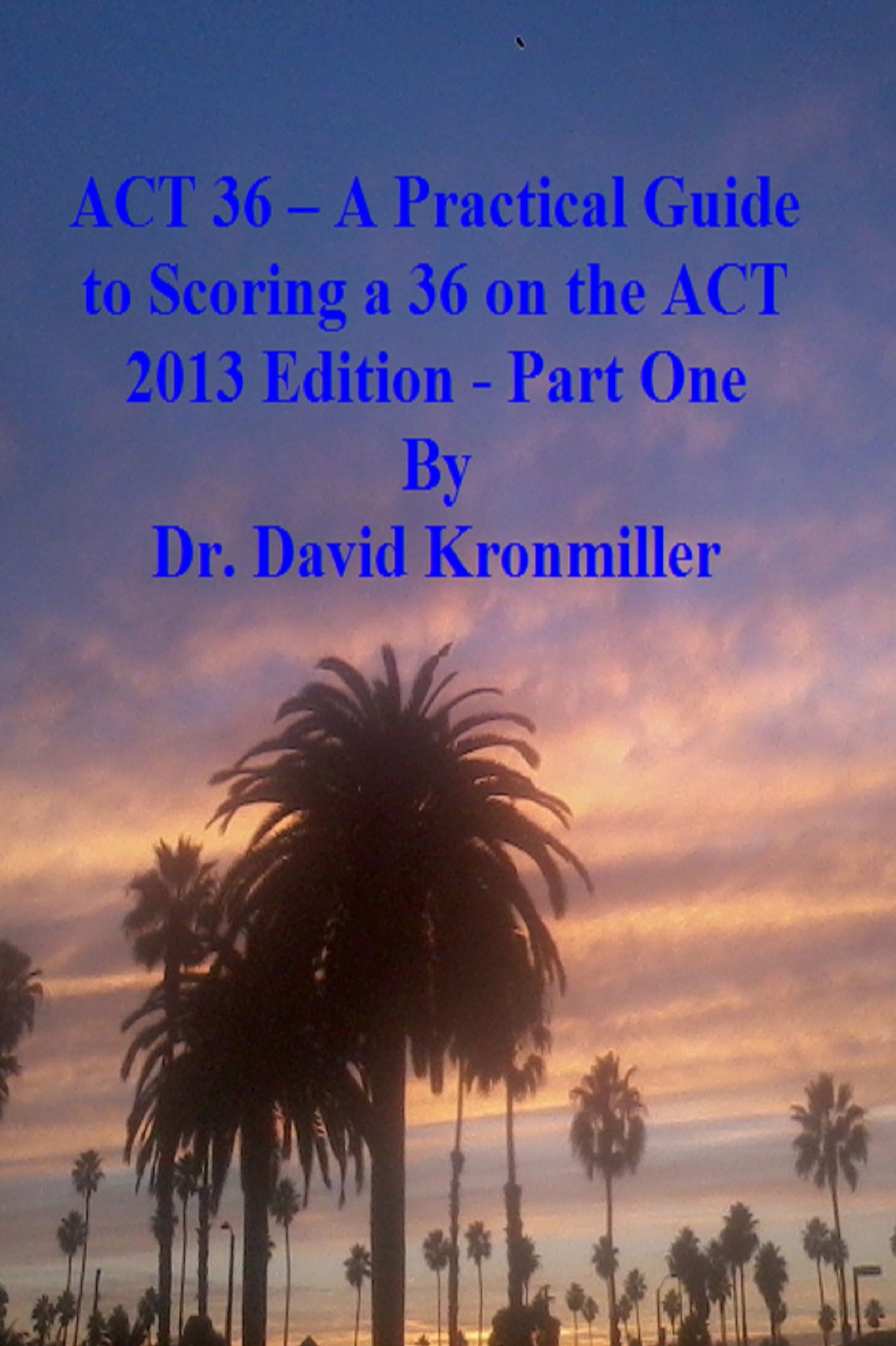 ACT 36 - A Practical Guide to Scoring a 36 on the ACT 2013 Edition: Part One