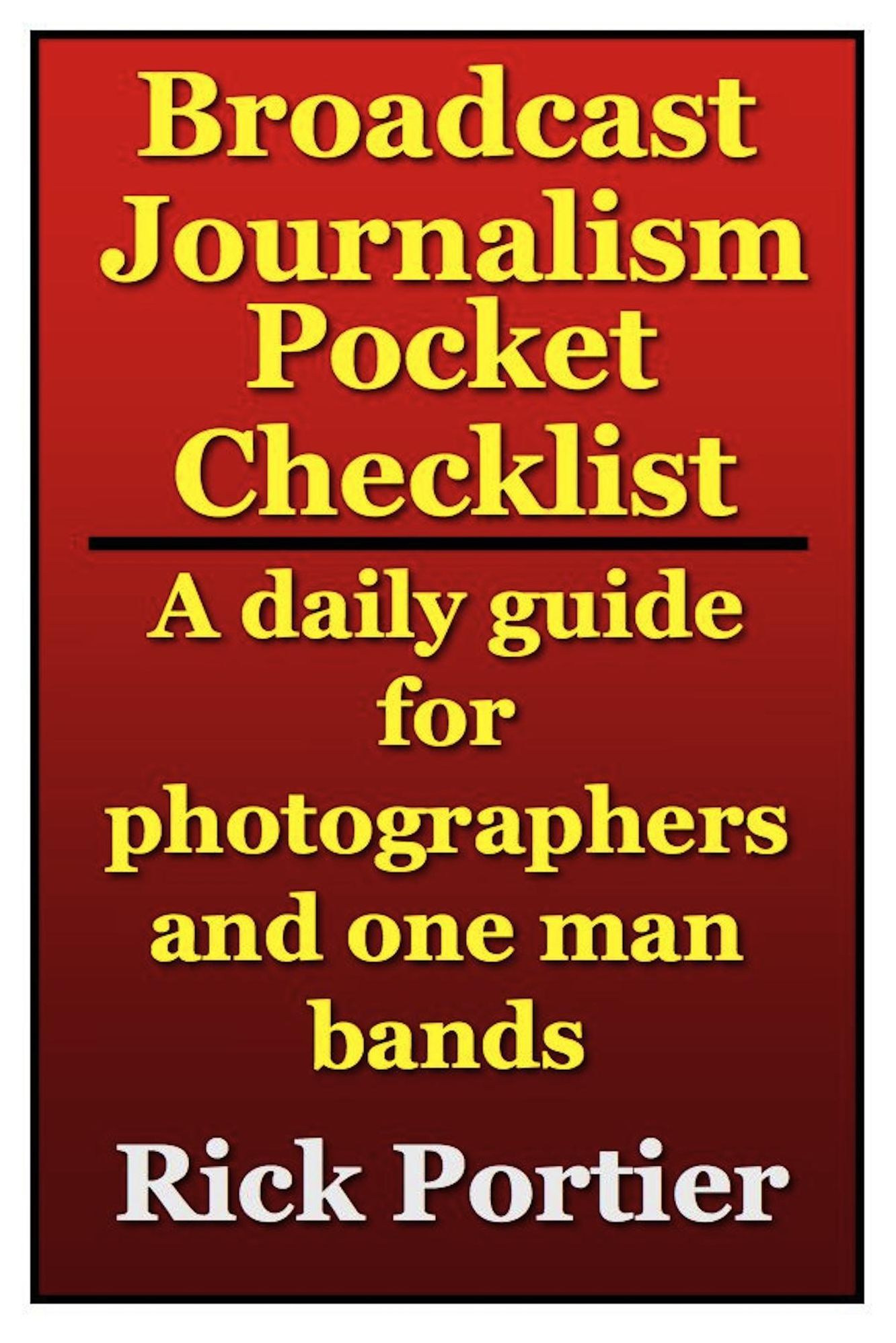 BROADCAST JOURNALISM POCKET CHECKLIST: A daily guide for photographers and one man bands